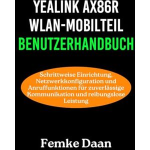 Daan, Femke Yealink AX86R WLAN-Mobilteil Benutzerhandbuch: Schrittweise Einrichtung, Netzwerkkonfiguration und Anruffunktionen für zuverlässige Kommunikation und reibungslose Leistung Daan, Femke Yealink AX86R WLAN-Mobilteil Benutzerhandbuch: Schrittweise Einrichtung, Netzwerkkonfiguration und Anruffunktionen für zuverlässige Kommunikation und reibungslose Leistung