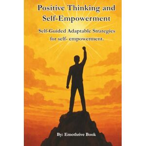 Book, Emothrive Positive Thinking and Self-Empowerment: Self-Guided Adaptable Strategies for self- empowerment. Book, Emothrive Positive Thinking and Self-Empowerment: Self-Guided Adaptable Strategies for self- empowerment.