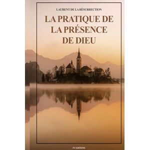 de la Résurrection, Laurent La Pratique de la Présence de Dieu: Comprenant les Entretiens, les Maximes Spirituelles et les Lettres (Format pour une lecture confortable) de la Résurrection, Laurent La Pratique de la Présence de Dieu: Comprenant les Entretiens, les Maximes Spirituelles et les Lettres (Format pour une lecture confortable)