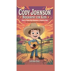 Eric, Lovina CODY JOHNSON BIOGRAPHY FOR KIDS: How a Texas Boy Became a Country Star (An Inspiring Book For Young Readers) Eric, Lovina CODY JOHNSON BIOGRAPHY FOR KIDS: How a Texas Boy Became a Country Star (An Inspiring Book For Young Readers)