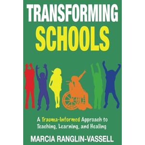 Ranglin-Vassell, Marcia Transforming Schools: A Trauma-Informed Approach to Teaching, Learning and Healing Ranglin-Vassell, Marcia Transforming Schools: A Trauma-Informed Approach to Teaching, Learning and Healing