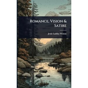 Weston, Jessie Laidlay Romance, Vision & Satire Weston, Jessie Laidlay Romance, Vision & Satire