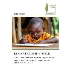 Konan, Joel Le Cartable Invisible: L'histoire vraie d'un enfant qui a tout appris avec la faim au ventre et des rêves plein la tête Konan, Joel Le Cartable Invisible: L'histoire vraie d'un enfant qui a tout appris avec la faim au ventre et des rêves plein la tête