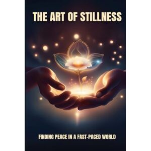 Hudlin, Roy The Art of Stillness: Finding Peace in a Fast-Paced World (The Mindful Way Trilogy) Hudlin, Roy The Art of Stillness: Finding Peace in a Fast-Paced World (The Mindful Way Trilogy)