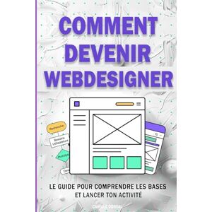 Dorval, Camille Comment devenir webdesigner: Le guide pour comprendre les bases et lancer ton activité : Maîtrise la création de site web et le design digital Dorval, Camille Comment devenir webdesigner: Le guide pour comprendre les bases et lancer ton activité : Maîtrise la création de site web et le design digital