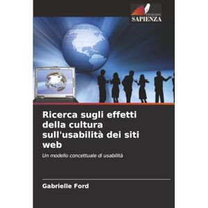 Ford, Gabrielle Ricerca sugli effetti della cultura sull'usabilità dei siti web: Un modello concettuale di usabilità Ford, Gabrielle Ricerca sugli effetti della cultura sull'usabilità dei siti web: Un modello concettuale di usabilità