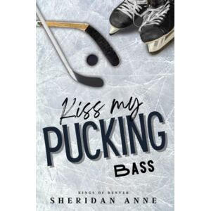 Anne, Sheridan Kiss My Pucking Bass: 3 (Kings Of Denver) Anne, Sheridan Kiss My Pucking Bass: 3 (Kings Of Denver)