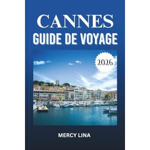 Lina, Mercy CANNES GUIDE DE VOYAGE 2026: Explorez les meilleurs hôtels, restaurants, culture, vie nocturne, attractions, excursions d'une journée et expériences de la Côte d'Azur. Lina, Mercy CANNES GUIDE DE VOYAGE 2026: Explorez les meilleurs hôtels, restaurants, culture, vie nocturne, attractions, excursions d'une journée et expériences de la Côte d'Azur.