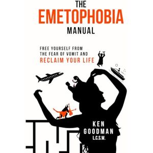 Goodman, Ken The Emetophobia Manual: Free Yourself from the Fear of Vomit and Reclaim Your Life Goodman, Ken The Emetophobia Manual: Free Yourself from the Fear of Vomit and Reclaim Your Life