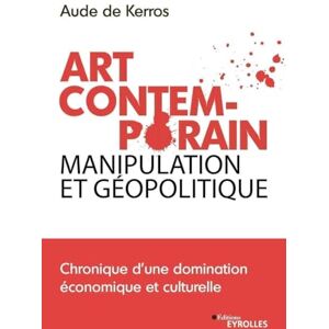 de Kerros, Aude Art Contemporain, manipulation et géopolitique: Chronique d'une domination économique et culturelle de Kerros, Aude Art Contemporain, manipulation et géopolitique: Chronique d'une domination économique et culturelle