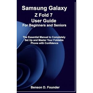 Founder, Benson D. Samsung Galaxy Z Fold 7 User Guide For Beginners and Seniors: The Essential Manual to Completely Set Up and Master Your Foldable Phone with Confidence Founder, Benson D. Samsung Galaxy Z Fold 7 User Guide For Beginners and Seniors: The Essential Manual to Completely Set Up and Master Your Foldable Phone with Confidence