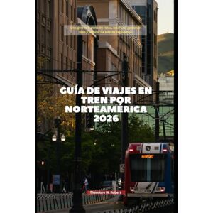 Robert, Theodore W. Guía de viajes en tren por Norteamérica 2026: Una guía completa de rutas, reservas, pases de tren y lugares de interés regionales (Train Travel Guide) Robert, Theodore W. Guía de viajes en tren por Norteamérica 2026: Una guía completa de rutas, reservas, pases de tren y lugares de interés regionales (Train Travel Guide)