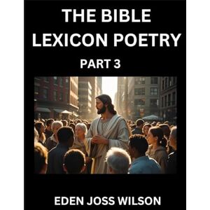 Wilson Bible Lexicon Poetry (Part 3): Odes Celebrating the Sacred Word, A Lyrical Odyssey Echoing Through Biblical Words, A Poet's Journey Through Scripture Wilson Bible Lexicon Poetry (Part 3): Odes Celebrating the Sacred Word, A Lyrical Odyssey Echoing Through Biblical Words, A Poet's Journey Through Scripture