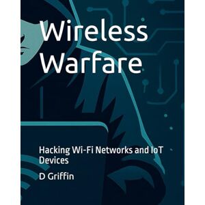 Griffin Wireless Warfare: Hacking Wi-Fi Networks and IoT Devices Griffin Wireless Warfare: Hacking Wi-Fi Networks and IoT Devices