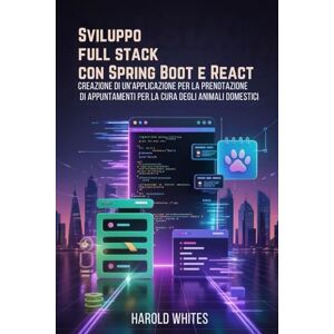 WHITES, HAROLD Sviluppo full stack con Spring Boot e React: Creazione di un'applicazione per la prenotazione di appuntamenti per la cura degli animali domestici WHITES, HAROLD Sviluppo full stack con Spring Boot e React: Creazione di un'applicazione per la prenotazione di appuntamenti per la cura degli animali domestici
