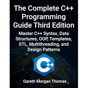 Thomas, Gareth Complete C++ Programming Guide Third Edition: Master C++ Syntax, Data Structures, OOP, Templates, STL, Multithreading, and Design Patterns (The Complete C++ Engineering Series) Thomas, Gareth Complete C++ Programming Guide Third Edition: Master C++ Syntax, Data Structures, OOP, Templates, STL, Multithreading, and Design Patterns (The Complete C++ Engineering Series)