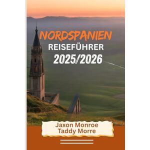 Monroe, Jaxon NORDSPANIEN REISEFÜHRER 2025/2026 (Full Color): Entdecken Sie berühmte Städte, Top-Attraktionen, versteckte Juwelen und perfekte Reiserouten mit atemberaubenden Bildern Monroe, Jaxon NORDSPANIEN REISEFÜHRER 2025/2026 (Full Color): Entdecken Sie berühmte Städte, Top-Attraktionen, versteckte Juwelen und perfekte Reiserouten mit atemberaubenden Bildern