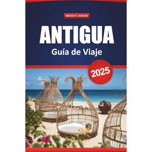 Kaylor, Helena T. Antigua Guía De Viaje 2025: Las mejores cosas que hacer, playas, lugares de comida local, gemas ocultas e itinerarios para sus vacaciones en el Caribe Kaylor, Helena T. Antigua Guía De Viaje 2025: Las mejores cosas que hacer, playas, lugares de comida local, gemas ocultas e itinerarios para sus vacaciones en el Caribe