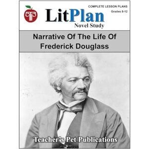 Publications, Teacher's Pet LitPlan Novel Study Narrative of the Life of Frederick Douglass (LitPlan Novel Study Units) Publications, Teacher's Pet LitPlan Novel Study Narrative of the Life of Frederick Douglass (LitPlan Novel Study Units)
