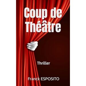 ESPOSITO, Franck Coup de Théâtre: Thriller (Les enquêtes de Laura Costa.) ESPOSITO, Franck Coup de Théâtre: Thriller (Les enquêtes de Laura Costa.)