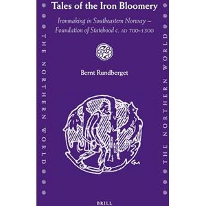 Bernt Rundberget Tales of the Iron Bloomery: Ironmaking in Southeastern Norway Foundation of Statehood c. AD 700-1300: 76 (The Northern World, 76) Bernt Rundberget Tales of the Iron Bloomery: Ironmaking in Southeastern Norway Foundation of Statehood c. AD 700-1300: 76 (The Northern World, 76)