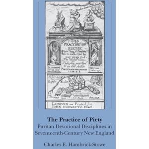 Hambrick-Stowe, Charles E. The Practice of Piety: Puritan Devotional Disciplines in Seventeenth-Century New England (Published for the Omohundro Institute of Early American ... and the University of North Carolina Press) Hambrick-Stowe, Charles E. The Practice of Piety: Puritan Devotional Disciplines in Seventeenth-Century New England (Published for the Omohundro Institute of Early American ... and the University of North Carolina Press)
