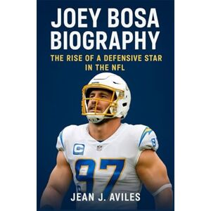 J. Aviles, Jean JOEY BOSA BIOGRAPHY: The Rise Of A Defensive Star In The Nfl J. Aviles, Jean JOEY BOSA BIOGRAPHY: The Rise Of A Defensive Star In The Nfl