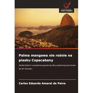 Amaral de Paiva, Carlos Eduardo Palma mangowa nie rośnie na piasku Copacabany: Samba Estácio i powstanie popularnej sfery publicznej pod koniec lat 20. XX wieku Amaral de Paiva, Carlos Eduardo Palma mangowa nie rośnie na piasku Copacabany: Samba Estácio i powstanie popularnej sfery publicznej pod koniec lat 20. XX wieku