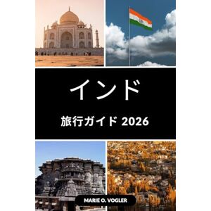 Marie O. Vogler インド旅行ガイド 2026: これまでにないインドの最高のものを計画、探索、体験してください Marie O. Vogler インド旅行ガイド 2026: これまでにないインドの最高のものを計画、探索、体験してください