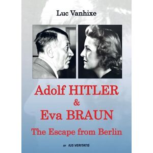 Vanhixe, Luc Adolf Hitler & Eva Braun: The Escape from Berlin Vanhixe, Luc Adolf Hitler & Eva Braun: The Escape from Berlin
