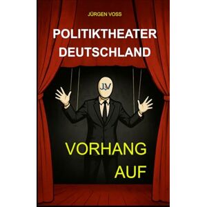 Voss Politiktheater Deutschland – Vorhang auf: Politik, Freiheit und der Preis der Anpassung Voss Politiktheater Deutschland – Vorhang auf: Politik, Freiheit und der Preis der Anpassung
