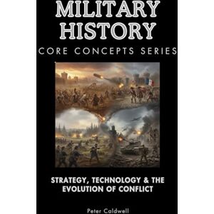 Caldwell, Peter Military History Core Concepts Series: Strategy, Technology & the Evolution of Conflict Caldwell, Peter Military History Core Concepts Series: Strategy, Technology & the Evolution of Conflict