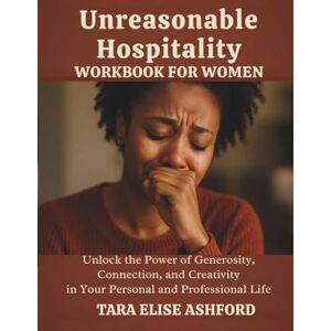 Ashford, Tara Elise Unreasonable Hospitality Workbook for Women: Unlock the Power of Generosity, Connection, and Creativity in Your Personal and Professional Life Ashford, Tara Elise Unreasonable Hospitality Workbook for Women: Unlock the Power of Generosity, Connection, and Creativity in Your Personal and Professional Life