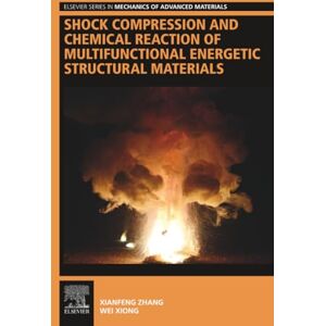 Zhang Shock Compression and Chemical Reaction of Multifunctional Energetic Structural Materials (Elsevier Series in Mechanics of Advanced Materials) Zhang Shock Compression and Chemical Reaction of Multifunctional Energetic Structural Materials (Elsevier Series in Mechanics of Advanced Materials)