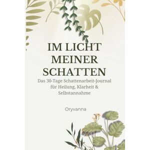 Q., Oryvanna Im Licht meiner Schatten: Das 30-Tage Schattenarbeit-Journal für Heilung, Klarheit und Selbstannahme Q., Oryvanna Im Licht meiner Schatten: Das 30-Tage Schattenarbeit-Journal für Heilung, Klarheit und Selbstannahme