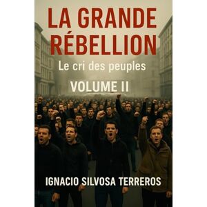 Silvosa Terreros, Ignacio LA GRANDE RÉBELLION: Le cri des peuples – Tome II Silvosa Terreros, Ignacio LA GRANDE RÉBELLION: Le cri des peuples – Tome II