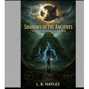 NAPLES, L.B. Shadows of the Ancients: La guerra nascosta sotto il Nuovo Mondo (The eternal war) NAPLES, L.B. Shadows of the Ancients: La guerra nascosta sotto il Nuovo Mondo (The eternal war)
