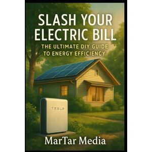 Media, MarTar Slash Your Electric Bill: The Ultimate DIY Guide to Energy Efficiency: The Power-Saving Handbook: Transform Your Home and Cut Costs Media, MarTar Slash Your Electric Bill: The Ultimate DIY Guide to Energy Efficiency: The Power-Saving Handbook: Transform Your Home and Cut Costs