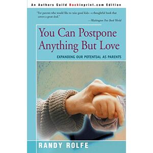 Rolfe, Randy You Can Postpone Anything But Love: Expanding Our Potential As Parents Rolfe, Randy You Can Postpone Anything But Love: Expanding Our Potential As Parents