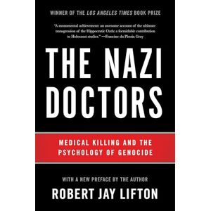 Lifton, Robert The Nazi Doctors (Revised Edition): Medical Killing and the Psychology of Genocide Lifton, Robert The Nazi Doctors (Revised Edition): Medical Killing and the Psychology of Genocide