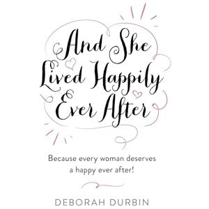 Durbin, Deborah And She Lived Happily Ever After: Because every woman deserves a happy ever after! (Spirituality) Durbin, Deborah And She Lived Happily Ever After: Because every woman deserves a happy ever after! (Spirituality)