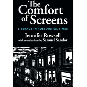 Rowsell, Jennifer The Comfort of Screens: Literacy in Postdigital Times Rowsell, Jennifer The Comfort of Screens: Literacy in Postdigital Times