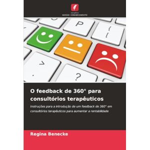 Benecke, Regina O feedback de 360° para consultórios terapêuticos: Instruções para a introdução de um feedback de 360° em consultórios terapêuticos para aumentar a rentabilidade Benecke, Regina O feedback de 360° para consultórios terapêuticos: Instruções para a introdução de um feedback de 360° em consultórios terapêuticos para aumentar a rentabilidade