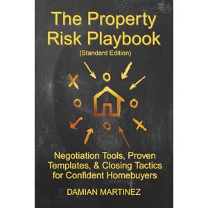 Martinez, Damian The Property Risk Playbook (Standard Edition): Negotiation Tools, Proven Templates, & Closing Tactics for Confident Homebuyers Martinez, Damian The Property Risk Playbook (Standard Edition): Negotiation Tools, Proven Templates, & Closing Tactics for Confident Homebuyers