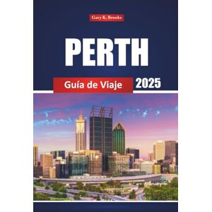 Brooks, Gary K. Perth Guía De Viaje 2025: Explora las principales atracciones, joyas ocultas, playas, consejos, restaurantes y cosas que hacer en Australia City Brooks, Gary K. Perth Guía De Viaje 2025: Explora las principales atracciones, joyas ocultas, playas, consejos, restaurantes y cosas que hacer en Australia City