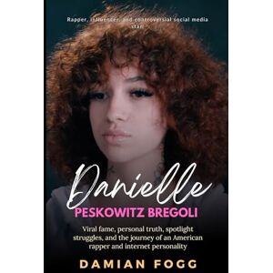 Fogg, Damian Danielle Peskowitz Bregoli: Viral fame, personal truth, spotlight struggles, and the journey of an American rapper and internet personality (A Story Worth Telling — One That Changed Everything) Fogg, Damian Danielle Peskowitz Bregoli: Viral fame, personal truth, spotlight struggles, and the journey of an American rapper and internet personality (A Story Worth Telling — One That Changed Everything)
