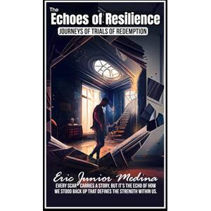 Medina, Eric Junior The Echoes of Resilience: Journey of Trails and Redemption (Unspoken: The Echoes Within) Medina, Eric Junior The Echoes of Resilience: Journey of Trails and Redemption (Unspoken: The Echoes Within)