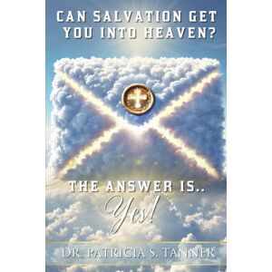 Tanner, Patricia S Can Salvation Get You into Heaven?: The Answer Is Yes! Tanner, Patricia S Can Salvation Get You into Heaven?: The Answer Is Yes!