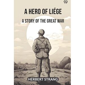 Strang, Herbert A Hero Of LiégeA Story Of The Great War (Edition1) Strang, Herbert A Hero Of LiégeA Story Of The Great War (Edition1)