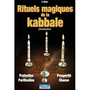 Miller, Peter Rituels magiques de la Kabbale L'initiation Protection Purification Prospérité Chance: Interprétation et exercices pratiques Miller, Peter Rituels magiques de la Kabbale L'initiation Protection Purification Prospérité Chance: Interprétation et exercices pratiques